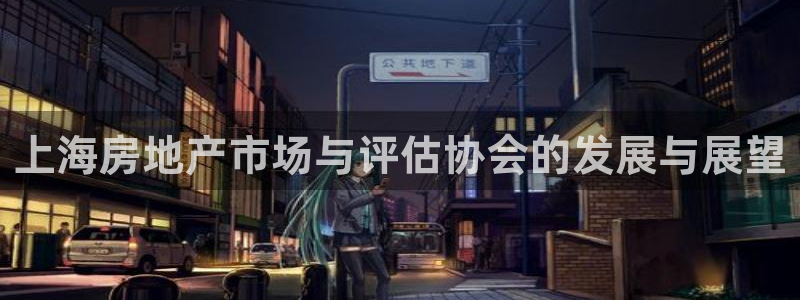 新宝5电脑登录网址：上海房地产市场与评估协会的发展与展望
