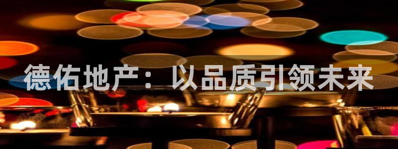 新宝5系列：德佑地产：以品质引领未来