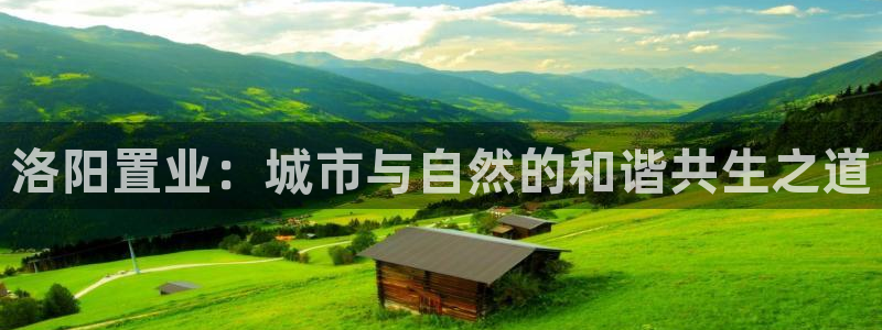 新宝5内部：洛阳置业：城市与自然的和谐共生之道