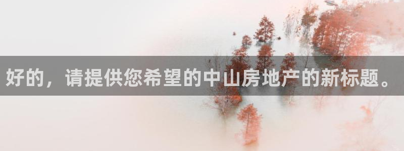 新宝G5：好的，请提供您希望的中山房地产的新标题。